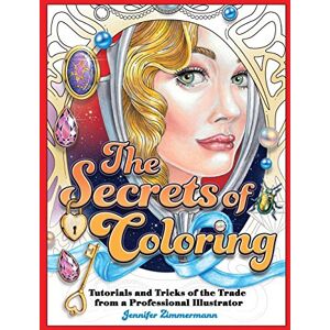 Zimmermann, Jennifer The Secrets of Coloring: Tutorials and Tricks of the Trade from a Professional Illustrator: Volume 1 Zimmermann, Jennifer The Secrets of Coloring: Tutorials and Tricks of the Trade from a Professional Illustrator: Volume 1
