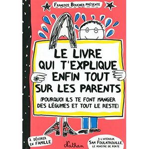 Boucher, Francoize Le livre qui t'explique enfin tout sur les parents: (Pourquoi ils te font manger des légumes et tout le reste) Boucher, Francoize Le livre qui t'explique enfin tout sur les parents: (Pourquoi ils te font manger des légumes et tout le reste)