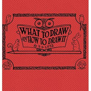 Lutz, E G What to draw and how to draw it Lutz, E G What to draw and how to draw it