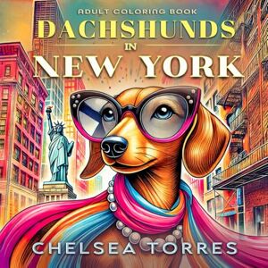 Torres, Chelsea Dachshunds in New York: Adult Coloring Book (City Dachshunds) Torres, Chelsea Dachshunds in New York: Adult Coloring Book (City Dachshunds)