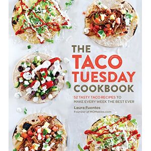 Fuentes, Laura The Taco Tuesday Cookbook: 52 Tasty Taco Recipes to Make Every Week the Best Ever Fuentes, Laura The Taco Tuesday Cookbook: 52 Tasty Taco Recipes to Make Every Week the Best Ever
