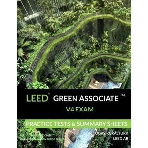 Koralturk, A. Togay LEED Green Associate V4 Exam Practice Tests & Summary Sheets (LEED Green Associate Exam Preparation Guide Series) Koralturk, A. Togay LEED Green Associate V4 Exam Practice Tests & Summary Sheets (LEED Green Associate Exam Preparation Guide Series)