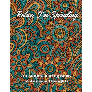Buchanan, Danielle Relax, I’m Spiraling: An Adult Zentangle Coloring Book of Anxious Thoughts Buchanan, Danielle Relax, I’m Spiraling: An Adult Zentangle Coloring Book of Anxious Thoughts