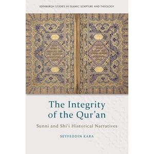 Seyfeddin Kara The Integrity of the Qur'an: Sunni and Shi'i Historical Narratives (Edinburgh Studies in Islamic Scripture and Theology) Seyfeddin Kara The Integrity of the Qur'an: Sunni and Shi'i Historical Narratives (Edinburgh Studies in Islamic Scripture and Theology)