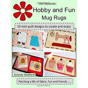 Weatherill, Amanda The Patchsmith's Hobby and Fun Mug Rugs: 10 Mini Quilt Designs to Create and Enjoy Weatherill, Amanda The Patchsmith's Hobby and Fun Mug Rugs: 10 Mini Quilt Designs to Create and Enjoy