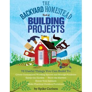 Carlsen, Spike The Backyard Homestead Book of Building Projects: 76 Useful Things You Can Build to Create Customized Working Spaces and Storage Facilities, Equip the ... Animals, and Make Practical Outdoor Furniture Carlsen, Spike The Backyard Homestead Book of Building Projects: 76 Useful Things You Can Build to Create Customized Working Spaces and Storage Facilities, Equip the ... Animals, and Make Practical Outdoor Furniture