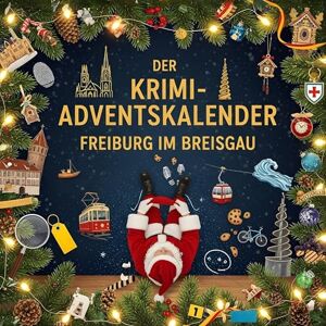 Hoffmann, Julian Der Krimi-Adventskalender Freiburg im Breisgau: Mordsverdächtig in 24 Akten. Ein Fall in deiner Nähe Hoffmann, Julian Der Krimi-Adventskalender Freiburg im Breisgau: Mordsverdächtig in 24 Akten. Ein Fall in deiner Nähe