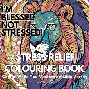Burke, Mr Winston I'm Blessed Not Stressed! Stress Relief Coloring Book: 52 Inspirational Coloring Illustrations with Powerful Bible Verses: Color While You Mediate on Scriptures Burke, Mr Winston I'm Blessed Not Stressed! Stress Relief Coloring Book: 52 Inspirational Coloring Illustrations with Powerful Bible Verses: Color While You Mediate on Scriptures