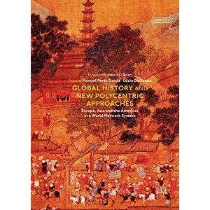 Global History and New Polycentric Approaches: Europe, Asia and the Americas in a World Network System (Palgrave Studies in Comparative Global History) Global History and New Polycentric Approaches: Europe, Asia and the Americas in a World Network System (Palgrave Studies in Comparative Global History)