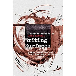 derek beaulieu (editor)|Lori Emerson (editor)|John Riddell (author) Writing Surfaces: Selected Fiction of John Riddell derek beaulieu (editor)|Lori Emerson (editor)|John Riddell (author) Writing Surfaces: Selected Fiction of John Riddell