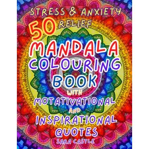 Castle, Sara Anxiety & Stress Relief 50 Mandala Coloring Book With Motivational and Inspirational Quotes: For Adults Relaxing Patterns For Mindfulness and Meditation Castle, Sara Anxiety & Stress Relief 50 Mandala Coloring Book With Motivational and Inspirational Quotes: For Adults Relaxing Patterns For Mindfulness and Meditation