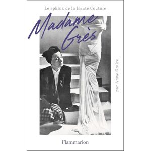 Graire, Anne Madame Grès: Le sphinx de la Haute Couture Graire, Anne Madame Grès: Le sphinx de la Haute Couture