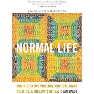 Spade, Dean Normal Life: Administrative Violence, Critical Trans Politics, and the Limits of Law Spade, Dean Normal Life: Administrative Violence, Critical Trans Politics, and the Limits of Law