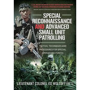 Wolcoff, Edward Special Reconnaissance and Advanced Small Unit Patrolling: Tactics, Techniques and Procedures for Special Operations Forces Wolcoff, Edward Special Reconnaissance and Advanced Small Unit Patrolling: Tactics, Techniques and Procedures for Special Operations Forces