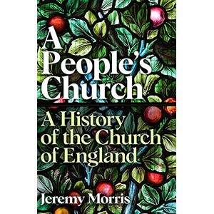 Morris, The Revd Dr Jeremy A People's Church: A History of the Church of England Morris, The Revd Dr Jeremy A People's Church: A History of the Church of England
