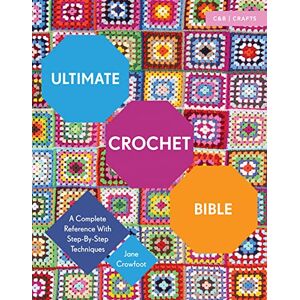 Crowfoot, Jane Ultimate Crochet Bible: A Complete Reference with Step-by-Step Techniques (Ultimate Guides) Crowfoot, Jane Ultimate Crochet Bible: A Complete Reference with Step-by-Step Techniques (Ultimate Guides)