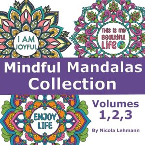 Lehmann, Nicola Mindful Mandalas Collection, Volumes 1, 2 and 3: A compilation of three volumes of the Mindful Mandalas colouring book series, 120 hand drawn mandalas with affirmations , size 8.5 x 8.5 Lehmann, Nicola Mindful Mandalas Collection, Volumes 1, 2 and 3: A compilation of three volumes of the Mindful Mandalas colouring book series, 120 hand drawn mandalas with affirmations , size 8.5 x 8.5