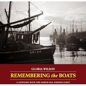 Wilson Remembering the Boats: A lifetime with the North Sea fishing fleet Wilson Remembering the Boats: A lifetime with the North Sea fishing fleet