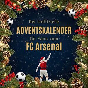Wolf, Emilia Der inoffizielle Adventskalender für Fans vom FC Arsenal Wolf, Emilia Der inoffizielle Adventskalender für Fans vom FC Arsenal