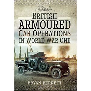 Perrett, Bryan British Armoured Car Operations in World War I Perrett, Bryan British Armoured Car Operations in World War I