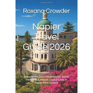 Crowder, Roxana Napier Travel Guide 2026: Discover Art Deco Masterpieces, Scenic Vineyards & Hidden Coastal Gems in Napier, New Zealand Crowder, Roxana Napier Travel Guide 2026: Discover Art Deco Masterpieces, Scenic Vineyards & Hidden Coastal Gems in Napier, New Zealand