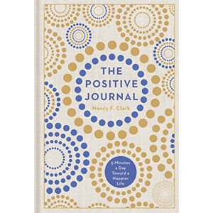 Nancy F. Clark Positive Journal: 5 Minutes a Day Toward a Happier Life: 4 (Gilded, Guided Journals) Nancy F. Clark Positive Journal: 5 Minutes a Day Toward a Happier Life: 4 (Gilded, Guided Journals)