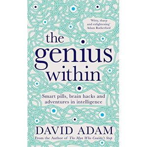Adam, David The Genius Within: Smart Pills, Brain Hacks and Adventures in Intelligence Adam, David The Genius Within: Smart Pills, Brain Hacks and Adventures in Intelligence