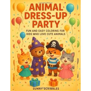 Scribbles, Sunny Animal Dress-Up Party: A Cute and Easy Coloring Book for Kids Who Love Animals and Costumes Scribbles, Sunny Animal Dress-Up Party: A Cute and Easy Coloring Book for Kids Who Love Animals and Costumes