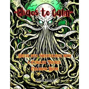 Finley, Shane Chaos to Calm: Delve into Mindfulness with a Cthulhu Themed Coloring Book for All Ages. Finley, Shane Chaos to Calm: Delve into Mindfulness with a Cthulhu Themed Coloring Book for All Ages.