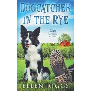 Riggs, Ellen Dogcatcher in the Rye: 1 (Bought-The-Farm Mysteries) Riggs, Ellen Dogcatcher in the Rye: 1 (Bought-The-Farm Mysteries)