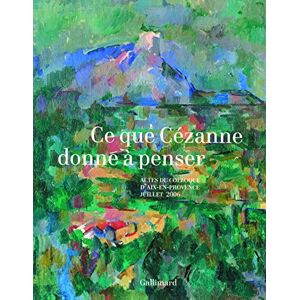 Arrouye, Jean Ce que Cézanne donne à penser: Actes du colloque d'Aix-en-Provence (5, 6 et 7 juillet 2006) Arrouye, Jean Ce que Cézanne donne à penser: Actes du colloque d'Aix-en-Provence (5, 6 et 7 juillet 2006)
