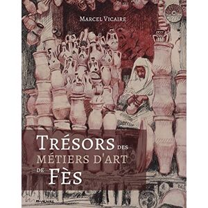 Vicaire, Marcel Trésors des métiers d'art de Fès: Marcel Vicaire (1893-1976), artiste peintre, ancien inspecteur des Arts et Métiers marocains de 1923 à 1958 Vicaire, Marcel Trésors des métiers d'art de Fès: Marcel Vicaire (1893-1976), artiste peintre, ancien inspecteur des Arts et Métiers marocains de 1923 à 1958