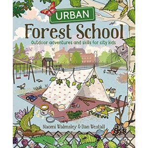 Naomi Walmsley Urban Forest School: Outdoor adventures and skills for city kids Naomi Walmsley Urban Forest School: Outdoor adventures and skills for city kids