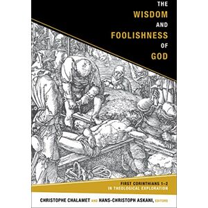 Fortress Press The Wisdom and Foolishness of God: First Corinthians 1-2 in Theological Exploration Fortress Press The Wisdom and Foolishness of God: First Corinthians 1-2 in Theological Exploration