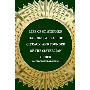 Dalgairns, John Dobree Life of St. Stephen Harding, Abbott of Citeaux, and Founder of the Cistercian Order Dalgairns, John Dobree Life of St. Stephen Harding, Abbott of Citeaux, and Founder of the Cistercian Order