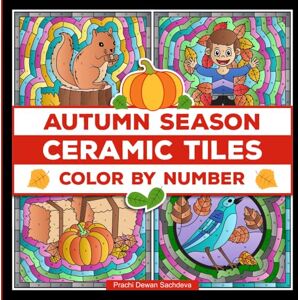 Sachdeva, Prachi Dewan Ceramic Tiles Autumn Season Color By Number: Autumn-themed designs that range from delicate leaves, mushrooms , pumpkins, apples, squirrels and ... stress free coloring for adults and kids. Sachdeva, Prachi Dewan Ceramic Tiles Autumn Season Color By Number: Autumn-themed designs that range from delicate leaves, mushrooms , pumpkins, apples, squirrels and ... stress free coloring for adults and kids.
