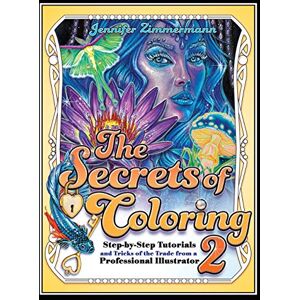 Zimmermann, Jennifer The Secrets of Coloring 2: Step-by-Step Tutorials and Tricks of the Trade from a Professional Illustrator (Volume 2) (The Secrets of Coloring Series) Zimmermann, Jennifer The Secrets of Coloring 2: Step-by-Step Tutorials and Tricks of the Trade from a Professional Illustrator (Volume 2) (The Secrets of Coloring Series)