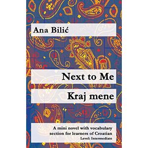 Bilic, Ana Next to Me: A mini novel with vocabulary section for learners of Croatian Bilic, Ana Next to Me: A mini novel with vocabulary section for learners of Croatian