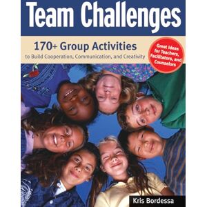 Bordessa, Kris Team Challenges: 170+ Group Activities to Build Cooperation, Communication, and Creativity Bordessa, Kris Team Challenges: 170+ Group Activities to Build Cooperation, Communication, and Creativity