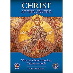 Stock, Mgr Marcus Christ at the Centre: Why the Church provides Catholic schools Stock, Mgr Marcus Christ at the Centre: Why the Church provides Catholic schools