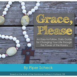 Scheck, Piper Grace, Please: Full Color Edition: An Easy-to-Follow, Daily Guide for Changing Your Life through the Power of the Rosary Scheck, Piper Grace, Please: Full Color Edition: An Easy-to-Follow, Daily Guide for Changing Your Life through the Power of the Rosary