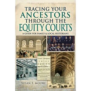 Moore, Susan T Tracing Your Ancestors Through the Equity Courts: A Guide for Family and Local Historians (Family History) Moore, Susan T Tracing Your Ancestors Through the Equity Courts: A Guide for Family and Local Historians (Family History)