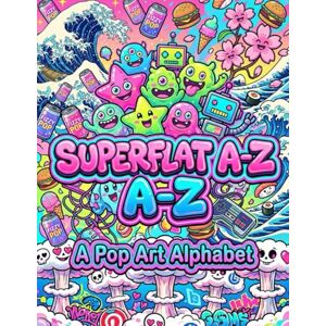 Nystrom, Augustus Cole SUPERFLAT A-Z: A Pop Art Alphabet Inspired by Japanese Contemporary Art: Explore Kawaii Aesthetic, Anime Culture, and Bold Graphic Design Through 26 Vibrant Letters Nystrom, Augustus Cole SUPERFLAT A-Z: A Pop Art Alphabet Inspired by Japanese Contemporary Art: Explore Kawaii Aesthetic, Anime Culture, and Bold Graphic Design Through 26 Vibrant Letters