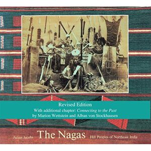 Julian Jacobs The Nagas: Hill Peoples of Northeast India: Society, Culture and the Colonial Encounter Julian Jacobs The Nagas: Hill Peoples of Northeast India: Society, Culture and the Colonial Encounter