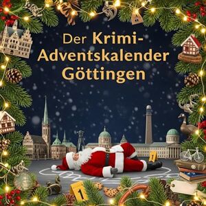 Friedrich, David Der Krimi-Adventskalender Göttingen: Mordsverdächtig in 24 Akten. Ein Fall in deiner Nähe Friedrich, David Der Krimi-Adventskalender Göttingen: Mordsverdächtig in 24 Akten. Ein Fall in deiner Nähe