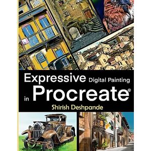 Deshpande, Shirish Expressive Digital Painting in Procreate: Learn to draw and paint stunningly beautiful, expressive illustrations on iPad Deshpande, Shirish Expressive Digital Painting in Procreate: Learn to draw and paint stunningly beautiful, expressive illustrations on iPad