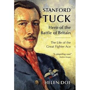 Helen Doe Stanford Tuck: Hero of the Battle of Britain: The Life of the Great Fighter Ace Helen Doe Stanford Tuck: Hero of the Battle of Britain: The Life of the Great Fighter Ace