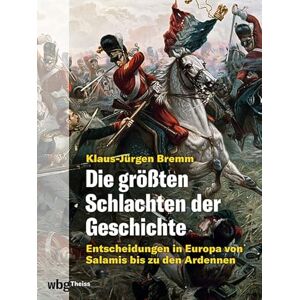 Bremm, Klaus-Jürgen Die größten Schlachten der Geschichte: Entscheidungen in Europa von Salamis bis zu den Ardennen Bremm, Klaus-Jürgen Die größten Schlachten der Geschichte: Entscheidungen in Europa von Salamis bis zu den Ardennen