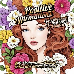 Ivory, Iris Positive Affirmations Coloring Book for Teen Girls & Women: 40 Motivational Quotes and Floral Patterns to Color Ivory, Iris Positive Affirmations Coloring Book for Teen Girls & Women: 40 Motivational Quotes and Floral Patterns to Color