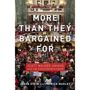 University of Wisconsin Press More than They Bargained For: Scott Walker, Unions, and the Fight for Wisconsin University of Wisconsin Press More than They Bargained For: Scott Walker, Unions, and the Fight for Wisconsin